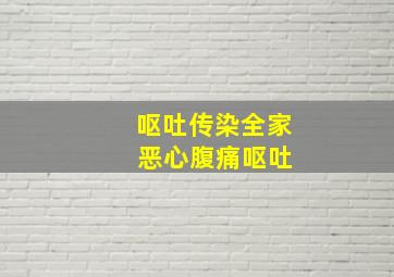 呕吐传染全家 恶心腹痛呕吐